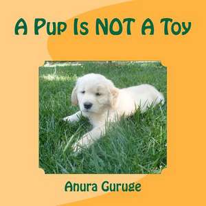 A Pup Is Not a Toy de Anura Guruge