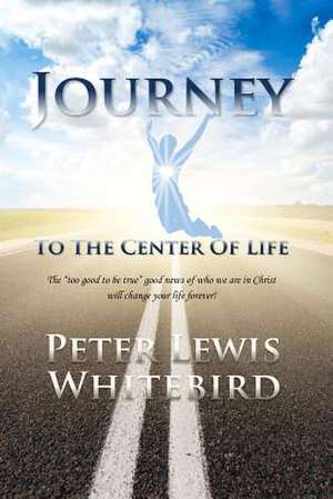 Journey to the Center of Life de Peter Lewis Whitebird