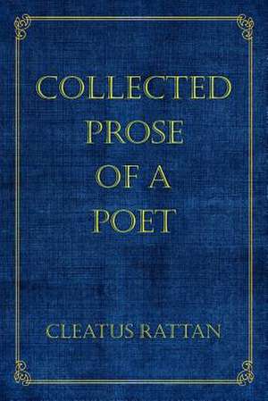 Collected Prose of a Poet de Cleatus Rattan