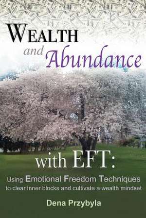 Wealth and Abundance with Eft (Emotional Freedom Techniques) de Dena A. Przybyla