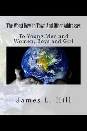 The Worst Boys in Town and Other Addresses de Rev James L. Hill D. D.