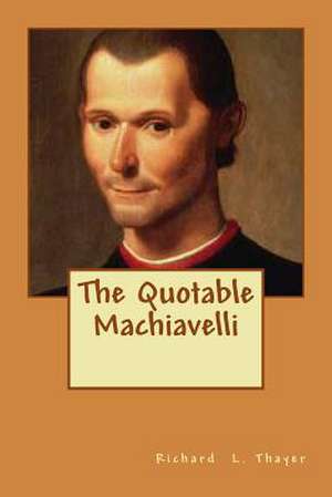 The Quotable Machiavelli de Richard L. Thayer