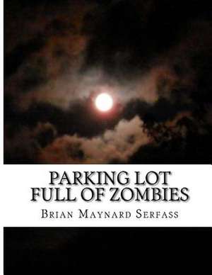 Parking Lot Full of Zombies de Brian Maynard Serfass