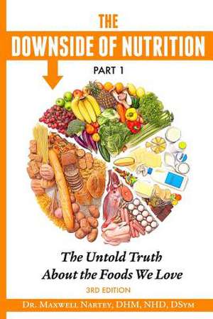 The Downside of Nutrition Part I de Dhm Nhd Dr Maxwell Nartey