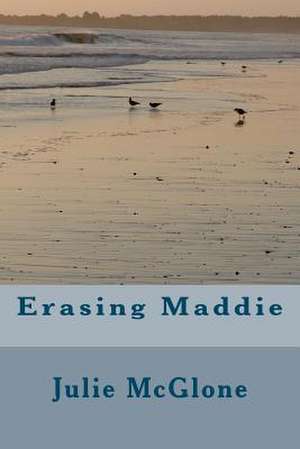 Erasing Maddie de Julie McGlone