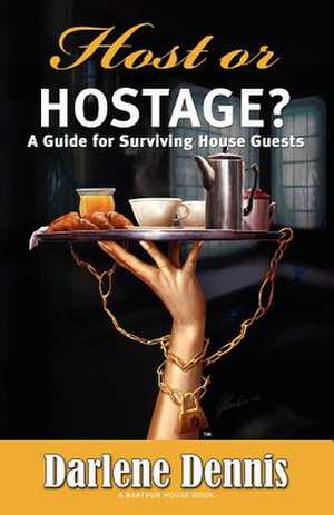 Host or Hostage? a Guide for Surviving House Guests de Darlene Dennis