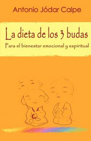 La Dieta de Los 3 Budas. Para El Bienestar Emocional y Espiritual de Antonio J. Dar