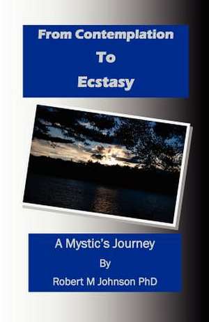 From Contemplation to Ecstasy de Robert M. Johnson Phd