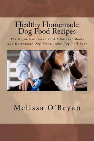 Healthy Homemade Dog Food Recipes de Melissa O'Bryan