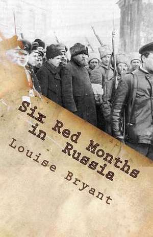 Six Red Months in Russia de Louise Bryant