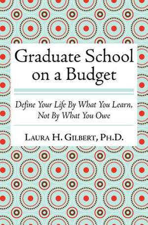 Graduate School on a Budget de Laura H. Gilbert Phd