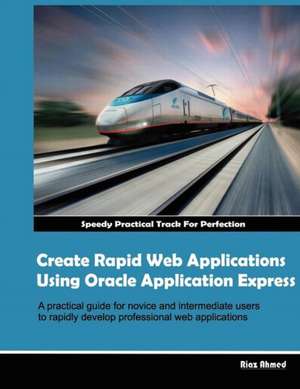 Create Rapid Web Applications Using Oracle Application Express de MR Riaz Ahmed