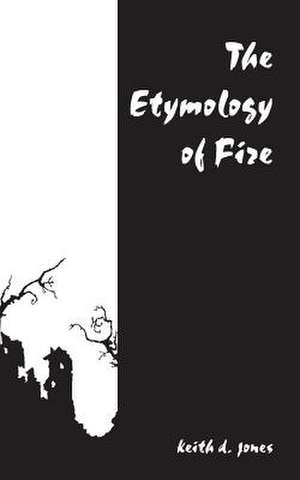 The Etymology of Fire de Keith D. Jones