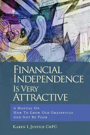 Financial Independence Is Very Attractive de Karen L. Justice Chfc