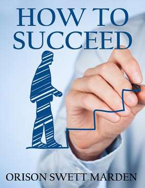 How to Succeed de Orison Swett Marden