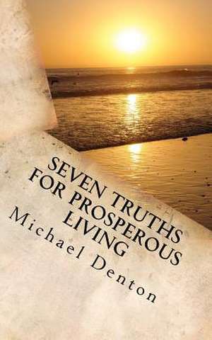 Seven Truths for Prosperous Living de MR Michael Stanley Denton