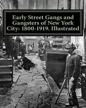 Early Street Gangs and Gangsters of New York City de Richard Willoughby