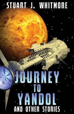 Journey to Yandol, and Other Stories de Stuart J. Whitmore