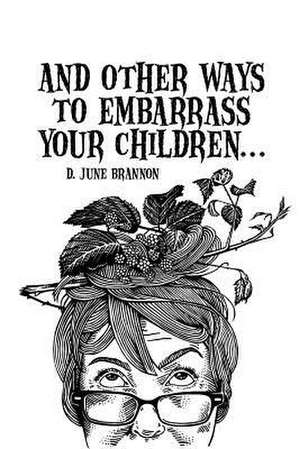 And Other Ways to Embarrass Your Children de D. June Brannon