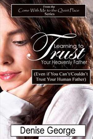 Learning to Trust Your Heavenly Father de Denise George