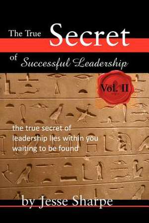 The True Secret of Successful Leadership, Vol II de Jesse Sharpe