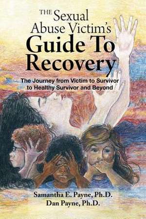 The Sexual Abuse Victim's Guide to Recovery de Samantha E. Payne Ph. D.