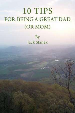 10 Tips for Being a Great Dad (or Mom) de Jack Stanek