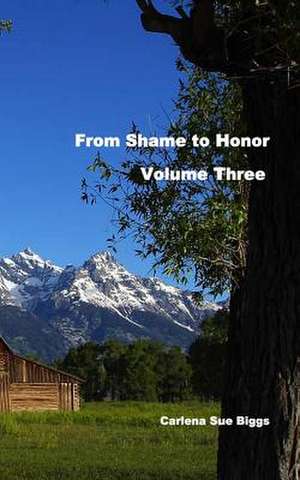 From Shame to Honor-Volume Three de Carlena Sue Biggs