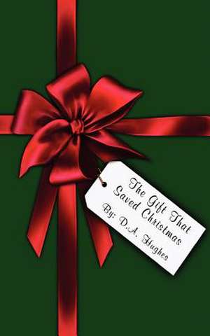 The Gift That Saved Christmas de D. A. Hughes