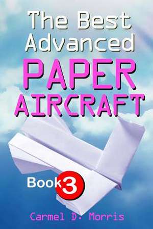 The Best Advanced Paper Aircraft Book 3 de Carmel D. Morris