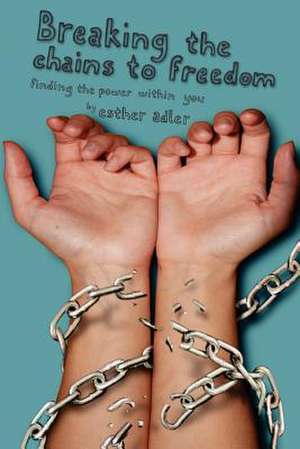 Breaking the Chains to Freedom de Esther Adler