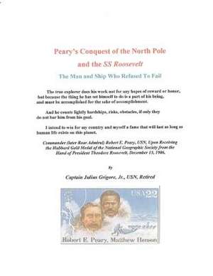 Peary's Conquest of the North Pole and the SS Roosevelt de Capt Julius Grigore Jjr