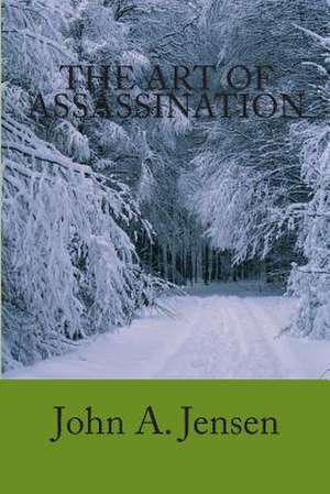 The Art of Assassination de MR John a. Jensen