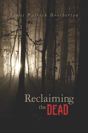 Reclaiming the Dead de James Patrick Brotherton