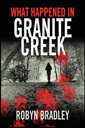 What Happened in Granite Creek de Robyn Bradley