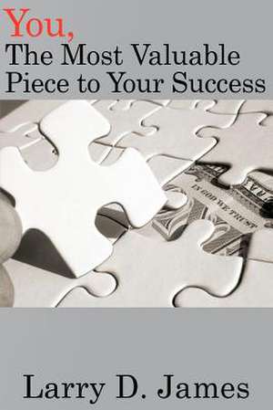 You, the Most Valuable Piece to Your Success. de Larry D. James