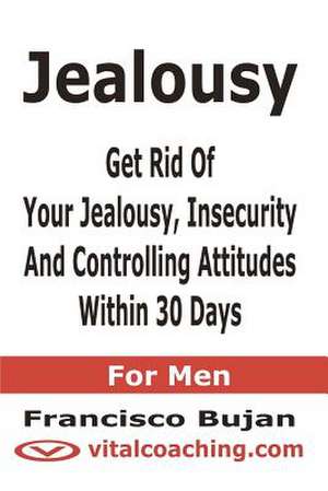 Jealousy - Get Rid of Your Jealousy, Insecurity and Controlling Attitudes Within 30 Days - For Men de Francisco Bujan