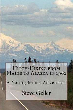 Hitch-Hiking from Maine to Alaska in 1962 de MR Steve Geller