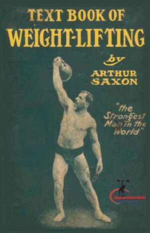 The Text Book of Weightlifting de Arthur Saxon