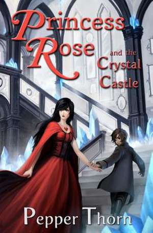 Princess Rose and the Crystal Castle de Pepper Thorn