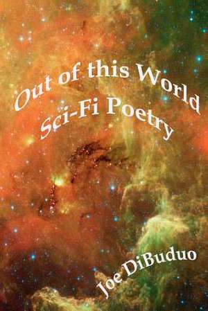 Out of This World Sci-Fi Poetry de Joe Dibuduo