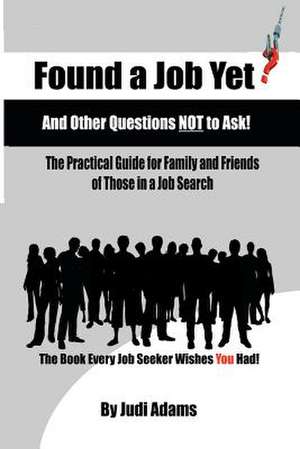 Found a Job Yet? and Other Questions Not to Ask! de Judi Adams