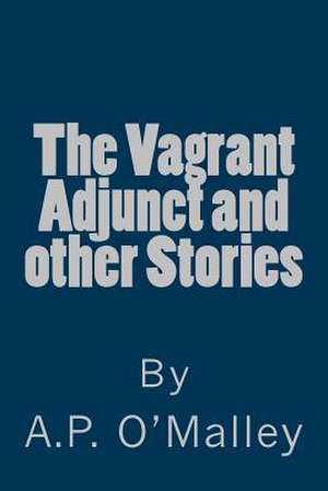 The Vagrant Adjunct and Other Stories de A. P. O'Malley