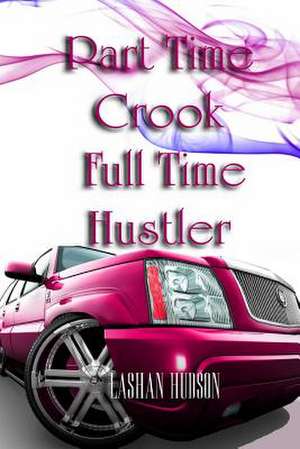 Part Time Crook Full Time Hustler de Lashan Hudson