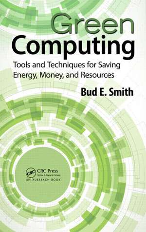 Green Computing: Tools and Techniques for Saving Energy, Money, and Resources de Bud E. Smith