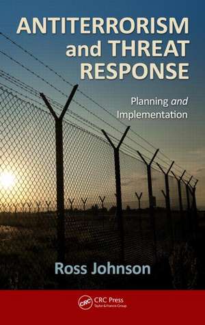 Antiterrorism and Threat Response: Planning and Implementation de Ross Johnson