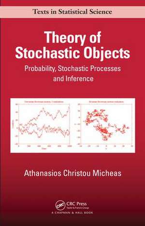 Theory of Stochastic Objects: Probability, Stochastic Processes and Inference de Athanasios Christou Micheas