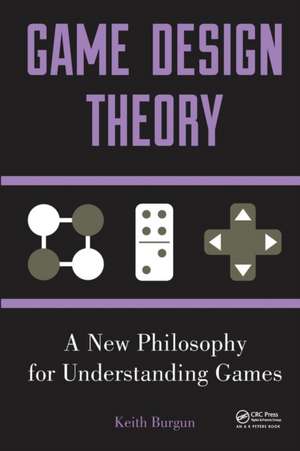 Game Design Theory: A New Philosophy for Understanding Games de Keith Burgun