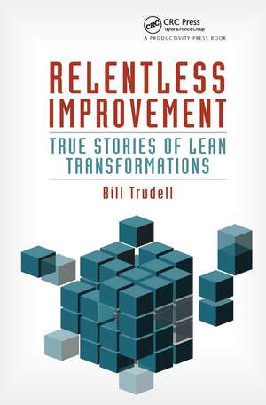 Relentless Improvement: True Stories of Lean Transformations de Bill Trudell