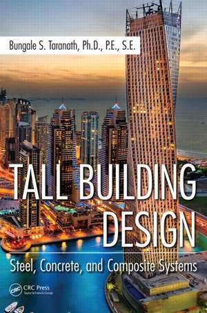 Tall Building Design: Steel, Concrete, and Composite Systems de Bungale S. Taranath